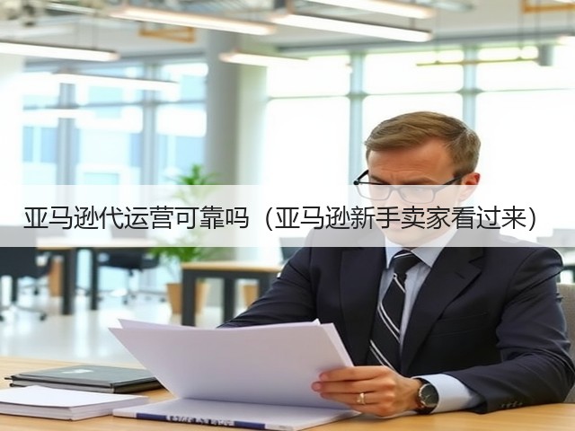 亚马逊代运营可靠吗(亚马逊新手卖家看过来)(图1) 亚马逊代运营可靠吗(亚马逊新手卖家看过来)(图1)