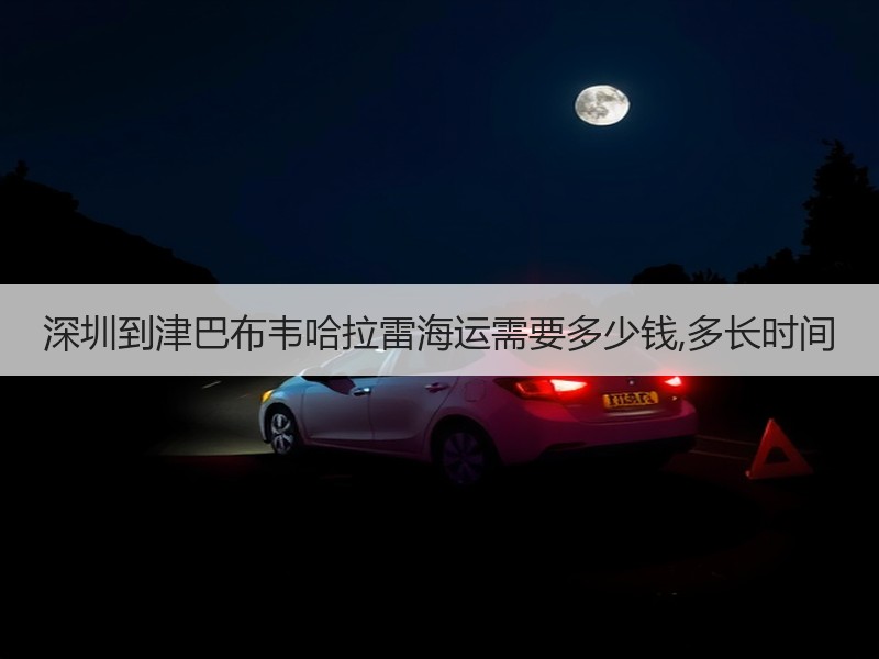 深圳到津巴布韦哈拉雷海运需要多少钱,多长时间