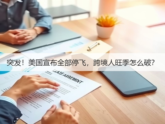 突发!美国宣布全部停飞,跨境人旺季怎么破?(图1) 突发!美国宣布全部停飞,跨境人旺季怎么破?(图1)