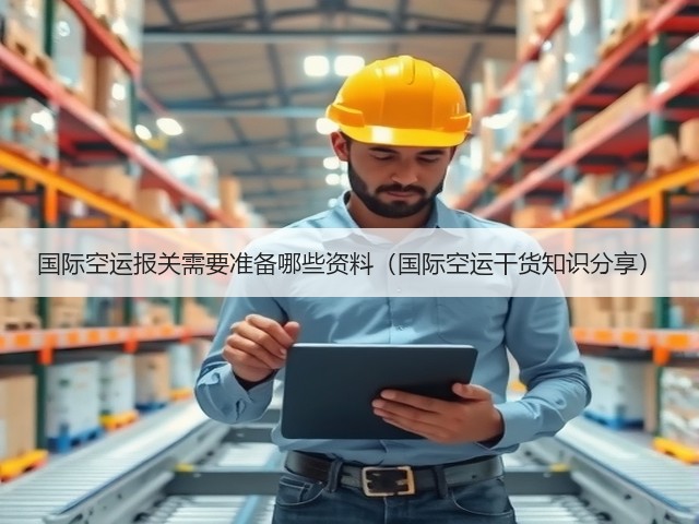 国际空运报关需要准备哪些资料(国际空运干货知识分享)(图2) 国际空运报关需要准备哪些资料(国际空运干货知识分享)(图2)
