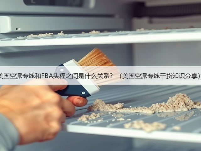 美国空派专线和FBA头程之间是什么关系?(美国空派专线干货知识分享)(图3) 美国空派专线和FBA头程之间是什么关系?(美国空派专线干货知识分享)(图3)