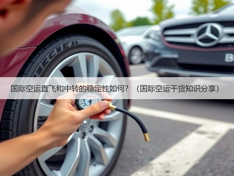 国际空运直飞和中转的稳定性如何？（国际空运干货知识分享）