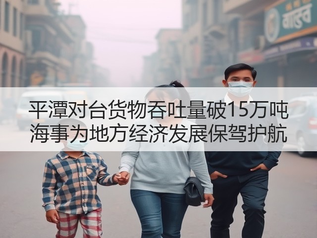 平潭对台货物吞吐量破15万吨 海事为地方经济发展保驾护航(图3)