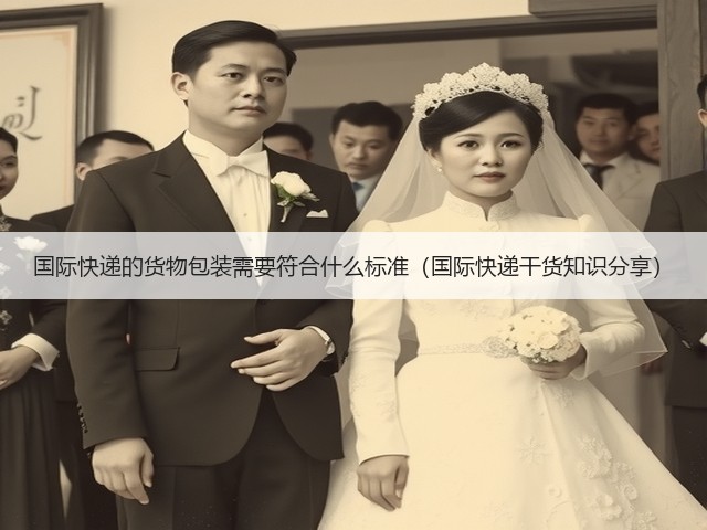 国际快递的货物包装需要符合什么标准(国际快递干货知识分享)(图3) 国际快递的货物包装需要符合什么标准(国际快递干货知识分享)(图3)