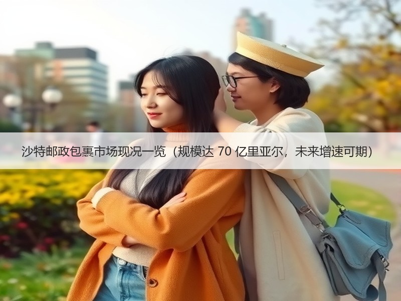 沙特邮政包裹市场现况一览(规模达 70 亿里亚尔,未来增速可期) 沙特邮政包裹市场现况一览(规模达 70 亿里亚尔,未来增速可期)