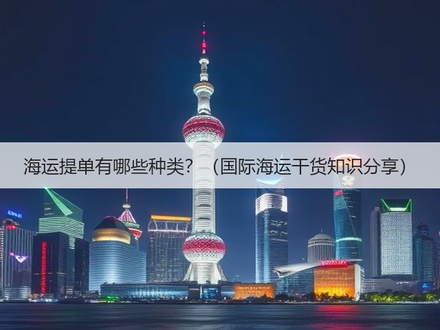 海运提单有哪些种类?(国际海运干货知识分享)(图1) 海运提单有哪些种类?(国际海运干货知识分享)(图1)