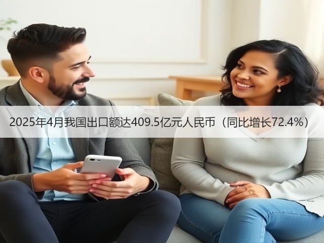 2025年4月我国出口额达409.5亿元人民币(同比增长72.4%)(图1) 2025年4月我国出口额达409.5亿元人民币(同比增长72.4%)(图1)