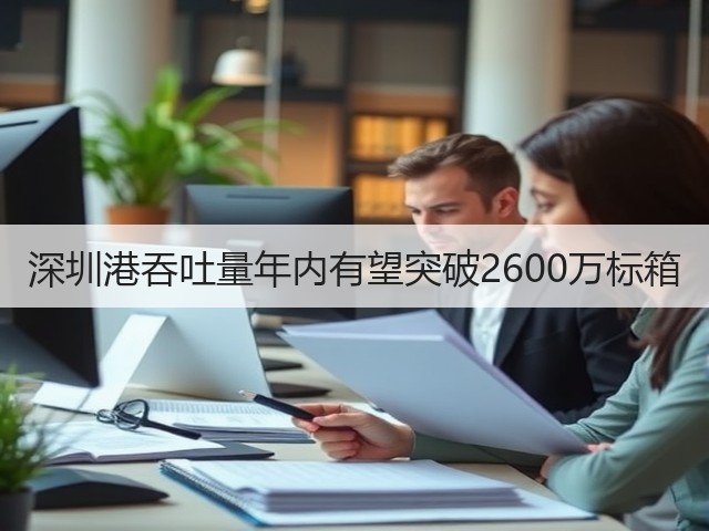 深圳港吞吐量年内有望突破2600万标箱(图1) 深圳港吞吐量年内有望突破2600万标箱(图1)
