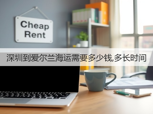深圳到爱尔兰海运需要多少钱,多长时间(图2)