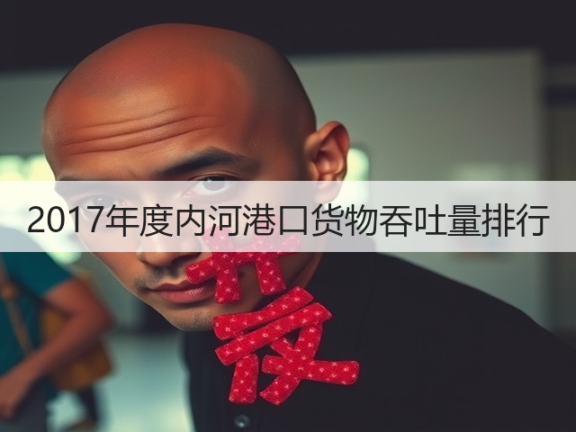 2017年度内河港口货物吞吐量排行(图1)