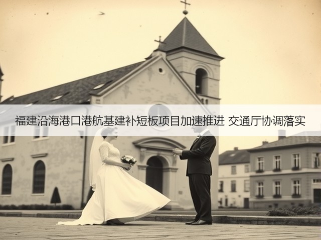 福建沿海港口港航基建补短板项目加速推进 交通厅协调落实(图2)