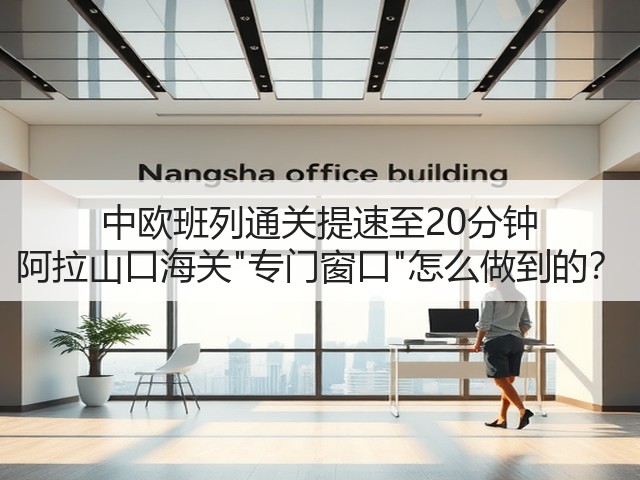中欧班列通关提速至20分钟 阿拉山口海关专门窗口怎么做到的?(图2) 中欧班列通关提速至20分钟 阿拉山口海关专门窗口怎么做到的?(图2)