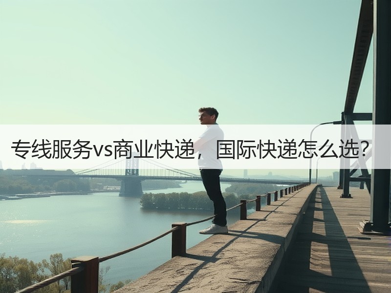 专线服务vs商业快递，国际快递怎么选？