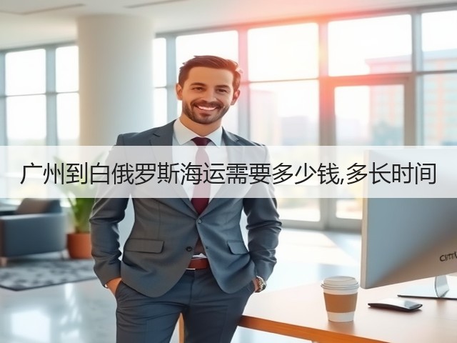 广州到白俄罗斯海运需要多少钱,多长时间(图3)