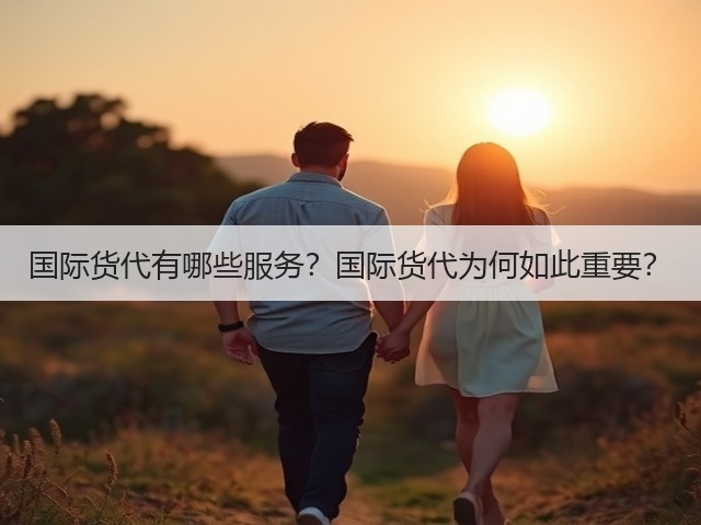 国际货代有哪些服务?国际货代为何如此重要?(图1) 国际货代有哪些服务?国际货代为何如此重要?(图1)