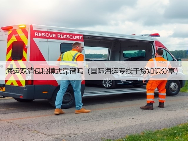 海运双清包税模式靠谱吗(国际海运专线干货知识分享)(图2) 海运双清包税模式靠谱吗(国际海运专线干货知识分享)(图2)