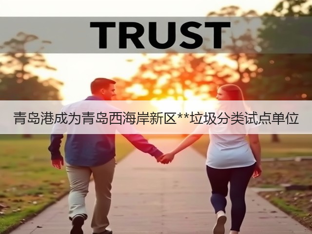 青岛港成为青岛西海岸新区**垃圾分类试点单位(图2)