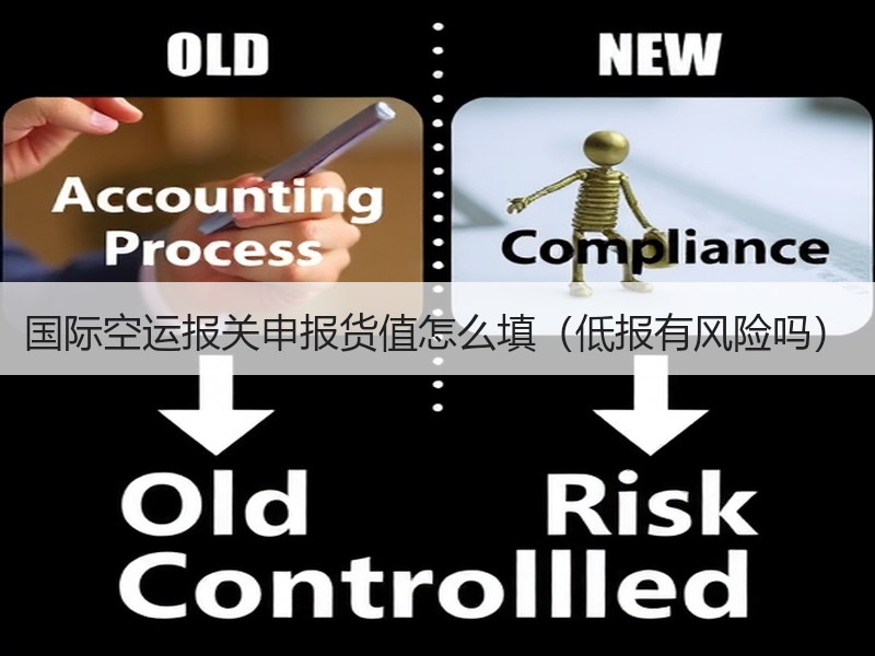 国际空运报关申报货值怎么填（低报有风险吗）