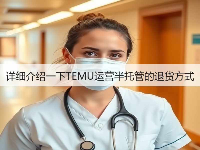 详细介绍一下TEMU运营半托管的退货方式