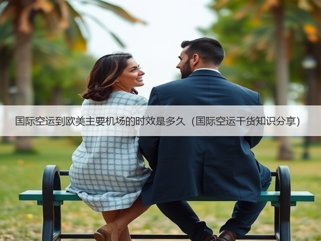 国际空运到欧美主要机场的时效是多久(国际空运干货知识分享)(图1) 国际空运到欧美主要机场的时效是多久(国际空运干货知识分享)(图1)